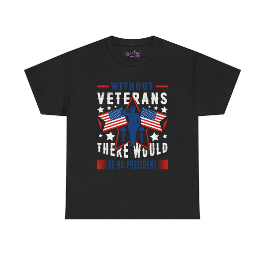Honor Our Heroes - 'Without Veterans, There Would Be No President' Patriotic T-Shirt | Support Our Troops (white writing)