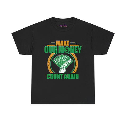 Make Our Money Count Again T-Shirt - A Bold Statement for Economic Change (gold/green writing)