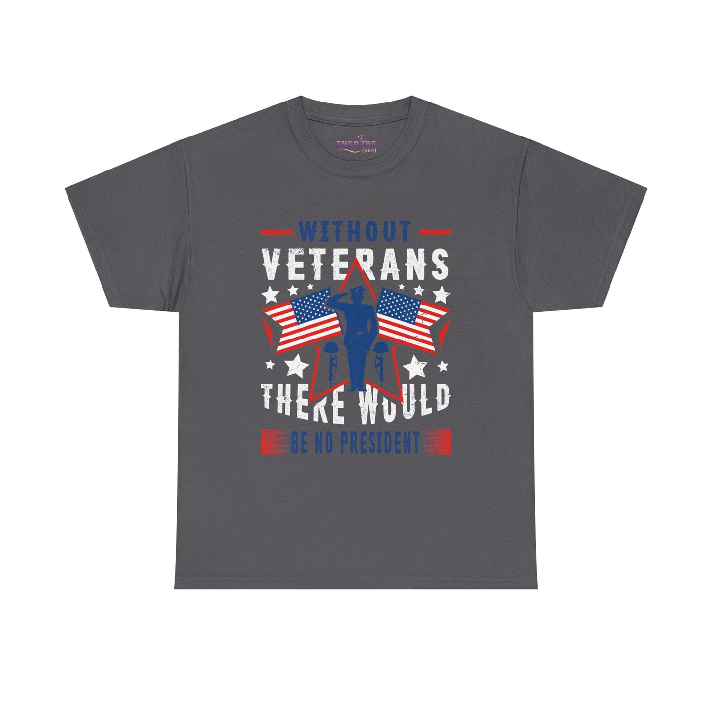 Honor Our Heroes - 'Without Veterans, There Would Be No President' Patriotic T-Shirt | Support Our Troops (white writing)