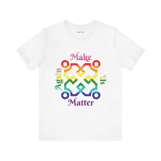 Make Us Matter Again Pride T-Shirt – Original Pride Flag Colors | Bold, Inclusive, and Empowering LGBTQ+ Tee 🌟