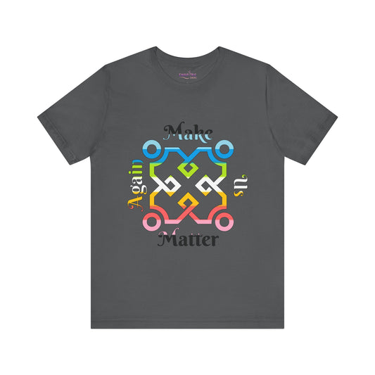 Make Us Matter Again Queer Pride T-Shirt – Multicolor LGBTQ+ Flag Design | Loud, Proud & Radically Inclusive Tee 🏳️‍🌈🌟
